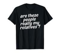 are These People Really My Relatives T-Shirt