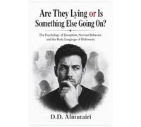 Are They Lying or Is Something Else Going On?: The Psychology of Deception, Nervous Behavior, and the Body Language of Dishonesty (BODY LANGUAGE, EXPLAINED)