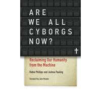 Are We All Cyborgs Now?: Reclaiming Our Humanity from the Machine