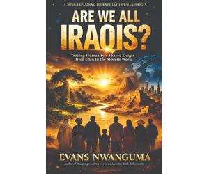 ARE WE ALL IRAQIS?: Tracing Humanity's Shared Origin from Eden to the Modern World