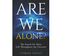 Are We Alone?: The Search for Alien Life Throughout the Universe