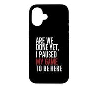 Are We Done Yet I Paused My Game To Be Here Funny Gamer Case for iPhone 16