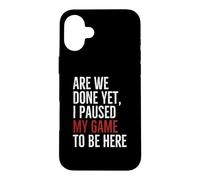 Are We Done Yet I Paused My Game To Be Here Funny Gamer Case for iPhone 16 Plus