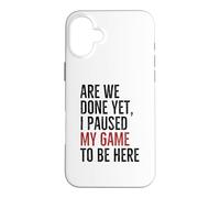 Are We Done Yet I Paused My Game To Be Here Funny Gamer Case for iPhone 16 Plus