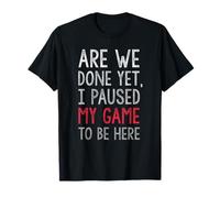 Are We Done Yet I Paused My Game To Be Here Funny Gamer T-Shirt