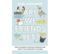 Are We Friends Yet? How to Deepen Your Relationships and Create the Community You Need