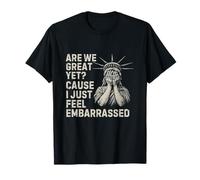 Are We Great Yet Cause I Just Feel Embarrassed Anti Trump T-Shirt