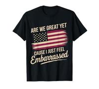 are We Great Yet Cause I Just Feel Embarrassed Anti Trump T-Shirt