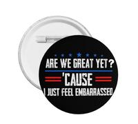 Are We Great Yet 'Cause I Just Feel Embarrassed Round Badges, Button Pins For Men Women
