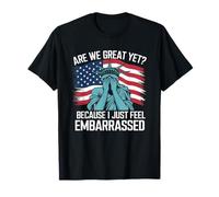 Are We Great Yet Cause I Just Feel Embarrassed Sarcastic T-Shirt