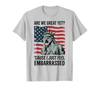 Are We Great Yet Cause I Just Feel Embarrassed T-Shirt
