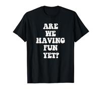 Are We Having Fun Yet? T-Shirt