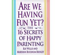 Are We Having Fun Yet?: The 16 Secrets of Happy Parenting