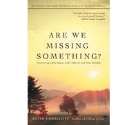 Are We Missing Something?: Discovering God¿s House, God¿s Church, and True Worship: Discovering God's House, God's Church, and True Worship (How ... to Unity in the Twenty-First Century)