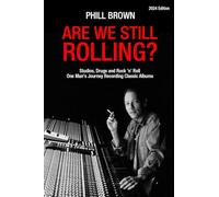 Are We Still Rolling? : Studios, Drugs and Rock 'n' Roll - One Man's Journey Recording Classic Albums [2024 Edition]