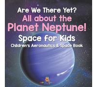 Are We There Yet? All About the Planet Neptune! Space for Kids - Children's Aeronautics & Space Book