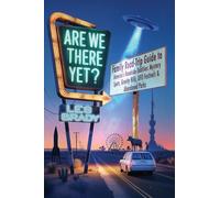 Are We There Yet?: Family Road-Trip Guide to America's Roadside Oddities: Mystery Spots, Gravity Hills, UFO Festivals & Abandoned Parks