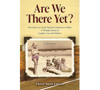 Are We There Yet?: Four Sisters on a Road Trip from Connecticut to Maine: A Nostalgic Journey of Laughter, Loss, and Resilience