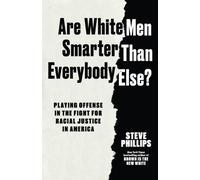 Are White Men Really Smarter Than Everyone Else? : Playing Offense in the Fight for Racial Justice in America
