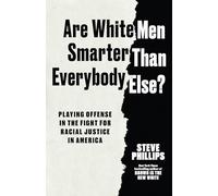 Are White Men Smarter Than Everyone Else?: Playing Offense in the Fight for Racial Justice in America