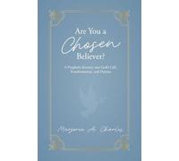 Are You A Chosen Believer?: A Prophetic Journey into God's Call, Transformation, and Destiny