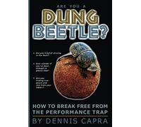 Are You A Dung Beetle?: How To Break Free From The Performance Trap