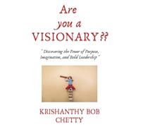 Are you a Visionary??: " Discovering the Power of Purpose, Imagination, and Bold Leadership "