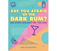 Are You Afraid of the Dark Rum?: and Other Cocktails for '90s Kids