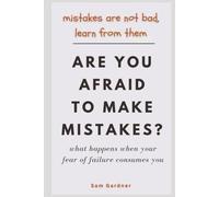 Are You Afraid To Make Mistakes?: Mistakes Are Not Bad, Learn From Them