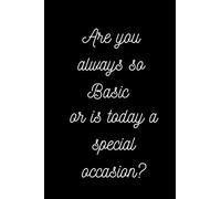 Are you always so Basic or is today a special Occasion?: Lined Journal, Notebook, Gift for Men & Women great for Christmas. gag gift present for family and friends