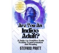 Are You an Indigo Adult? A Guide for Sensitive Souls Seeking Transformation and Meaning (Stefano Pratt - Life Transformation)