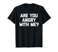 Are You Angry With Me? - Funny Saying Sarcastic Cute Novelty T-Shirt