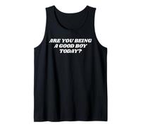 Are You Being A Good Boy Today Funny Flirty Slogan Pun Humor Tank Top
