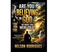 Are You Believing in God… Or What You Were Told?: Break Free from Blind Belief, Question Everything, and Discover What You Truly Believe