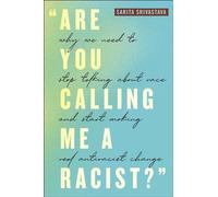 "Are You Calling Me a Racist?": Why We Need to Stop Talking About Race and Start Making Real Antiracist Change
