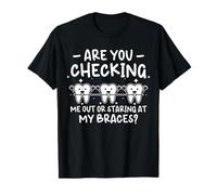 are You Checking Me Out Or Staring at My Braces T-Shirt