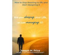 Are You Choosing Your Life, or Are You Just Managing It?: How to Stop Reacting to Life and Start Designing It.