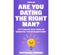 Are You Dating The Right Man?: Let’s Find Out With These 100 Insightful “Yes Or No Questions” (Dating The Right One?)