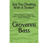 Are You Dealing With A Snake?: Recognizing Toxic, Dangerous People- and Protecting Your Peace, Power, and Future
