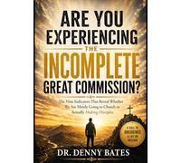 Are You Experiencing the Incomplete Great Commission?: The Nine Indicators That Reveal Whether We Are Merely Going to Church or Actually Making Disciples