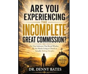 Are You Experiencing the Incomplete Great Commission?: The Nine Indicators That Reveal Whether We Are Merely Going to Church or Actually Making Disciples