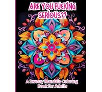 Are you Fucking Serious?? A Sweary Mandala Coloring Book.: The Ultimate Stress-Relief Coloring Book that Combines the Therapeutic Benefits of Mandala ... 8.5x11 Inches. 40 Hilarious Illustrations.