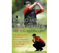 Are You Kidding Me?: The epic battle between Rocco Mediate and Tiger Woods for the 2008 US Open