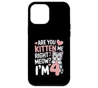 Are You Kitten Me Right Meow I'm 4 Birthday Case for iPhone 12 Pro Max