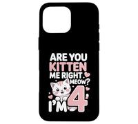 Are You Kitten Me Right Meow I'm 4 Birthday Case for iPhone 16 Pro Max