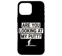 Are You Looking At My Putt Golf Funny Humor Case for iPhone 16 Pro Max