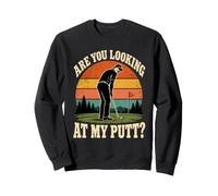 Are You Looking At My Putt Golf Humor Sweatshirt
