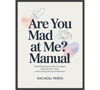 Are You Mad at Me? Manual: Understanding Emotional Triggers, Healing Insecurities, and Building Secure Connections