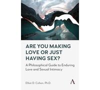 Are You Making Love or Just Having Sex?: A Philosophical Guide to Enduring Love and Sexual Intimacy