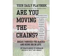 Are You Moving The Chains?: Your Daily Playbook to Break Through the Blocks and Score Big in Life!